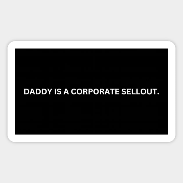 Daddy Is A Corporate Sellout Magnet by BandaraxStore